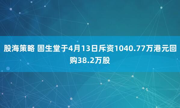 股海策略 固生堂于4月13日斥资1040.77万港元回购38.2万股